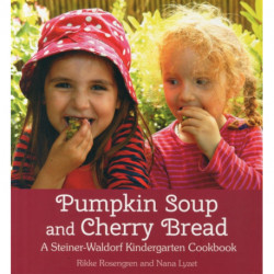 Pumpkin Soup and Cherry Bread: A Steiner-Waldorf Kindergarten Cookbook