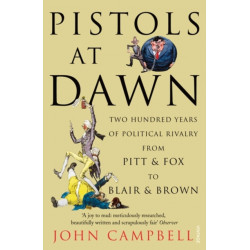Pistols at Dawn: Two Hundred Years of Political Rivalry from Pitt and Fox to Blair and Brown