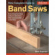 New Complete Guide to Band Saws: Everything You Need to Know About the Most Important Saw in the Shop