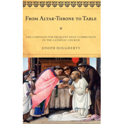From Altar-Throne to Table: The Campaign for Frequent Holy Communion in the Catholic Church