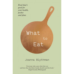 What to Eat: Food That’s Good for Your Health, Pocket and Plate