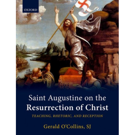 Saint Augustine on the Resurrection of Christ: Teaching, Rhetoric, and Reception