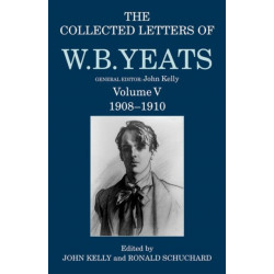 The Collected Letters of W. B. Yeats: Volume V: 1908-1910