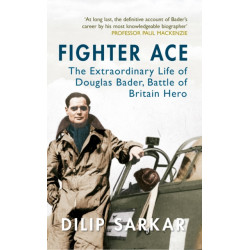 Fighter Ace: The Extraordinary Life of Douglas Bader, Battle of Britain Hero