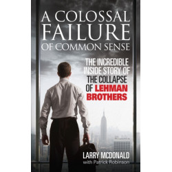 A Colossal Failure of Common Sense: The Incredible Inside Story of the Collapse of Lehman Brothers