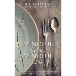Mindful Eating, Mindful Life: How Mindfulness Can End Our Struggle with Weight Once and For All