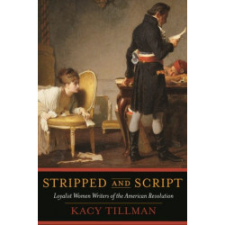 Stripped and Script: Loyalist Women Writers of the American Revolution