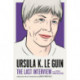 Ursula Le Guin: The Last Interview: And Other Conversations