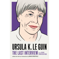 Ursula Le Guin: The Last Interview: And Other Conversations