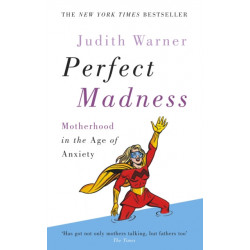 Perfect Madness: Motherhood in the Age of Anxiety