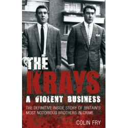 The Krays: A Violent Business: The Definitive Inside Story of Britain's Most Notorious Brothers in Crime
