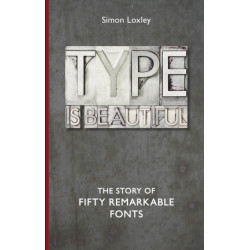 Type is Beautiful: The Story of Fifty Remarkable Fonts