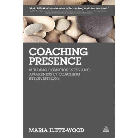 Coaching Presence: Building Consciousness and Awareness in Coaching Interventions