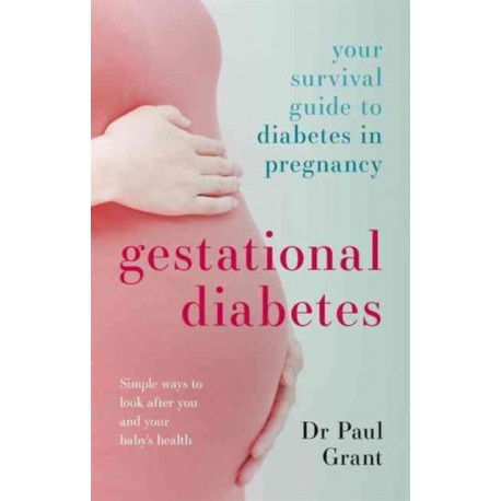 Gestational Diabetes: Your Survival Guide To Diabetes In Pregnancy