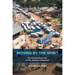 Moving by the Spirit: Pentecostal Social Life on the Zambian Copperbelt