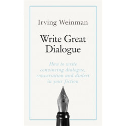 Write Great Dialogue: How to write convincing dialogue, conversation and dialect in your fiction