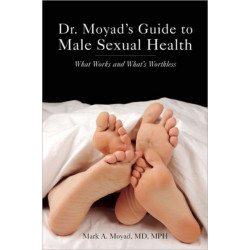 Dr. Moyad's Guide to Male Sexual Health: What Works and What's Worthless