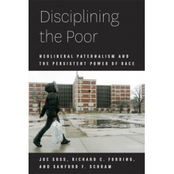 Disciplining the Poor: Neoliberal Paternalism and the Persistent Power of Race