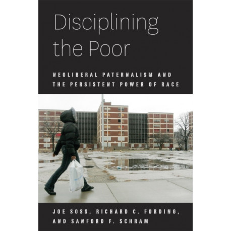 Disciplining the Poor: Neoliberal Paternalism and the Persistent Power of Race