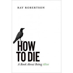 How to Die: A Book About Being Alive