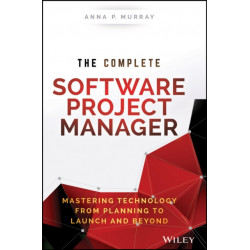The Complete Software Project Manager: Mastering Technology from Planning to Launch and Beyond
