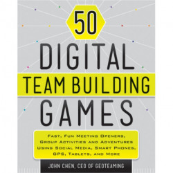 50 Digital Team-Building Games: Fast, Fun Meeting Openers, Group Activities and Adventures using Social Media, Smart Phones, GPS, Tablets, and More