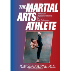The Martial Arts Athlete: Mental and Physical Conditioning for Peak Performance