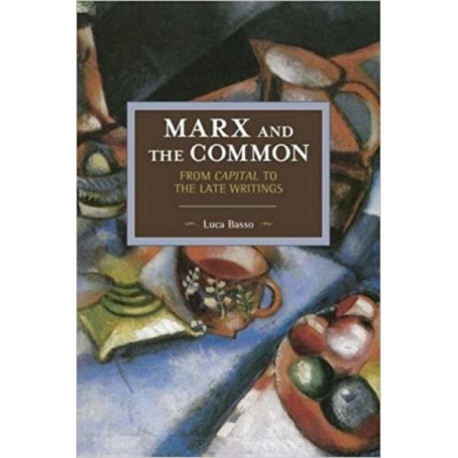 Marx And The Commons: From Capital To The Late Writings: Historical Materialism Volume 105