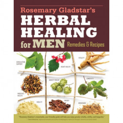 Rosemary Gladstar's Herbal Healing for Men: Remedies and Recipes for Circulation Support, Heart Health, Vitality, Prostate Health, Anxiety Relief, Longevity, Virility, Energy & Endurance