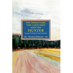 The Missionary, The Catechist And The Hunter: Foucault, Protestantism And Colonialism: Studies in Critical Research on Religion, Volume 4
