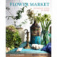 Flower Market: Botanical Style at Home