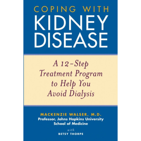 Coping with Kidney Disease: A 12-Step Treatment Program to Help You Avoid Dialysis