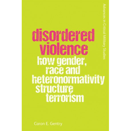 Disordered Violence: How Gender, Race and Heteronormativity Structure Terrorism