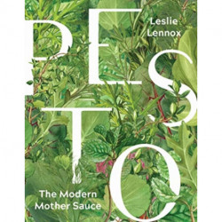 Pesto: The Modern Mother Sauce: More Than 90 Inventive Recipes That Start with Homemade Pestos