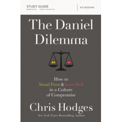 The Daniel Dilemma Study Guide: How to Stand Firm and Love Well in a Culture of Compromise
