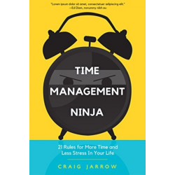 Time Management Ninja: 21 Rules for More Time and Less Stress in Your Life (Efficient Time Management, Reduce Stress)