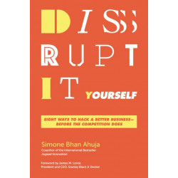 Disrupt-It-Yourself: Eight Ways to Hack a Better Business---Before the Competition Does