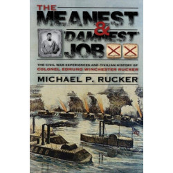 The Meanest and 'Damnest' Job, The: Being the Civil War Exploits and Civilian Accomplishments of Colonel Edmund Winchester Rucker During and After the War