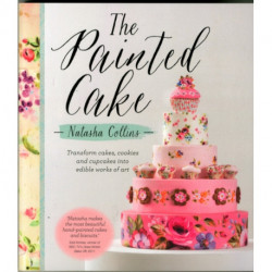 The Painted Cake: Transform Cakes, Cookies and Cupcakes into Edible Work of Art