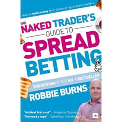 The Naked Trader's Guide to Spread Betting (Second Edition): How to Make Money from Shares in Up or Down Markets