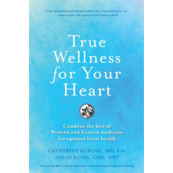 True Wellness For Your Heart: Combine The Best Of Western And Eastern Medicine For Optimal Heart Health