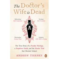 The Doctor's Wife Is Dead: The True Story of a Peculiar Marriage, a Suspicious Death, and the Murder Trial that Shocked Ireland