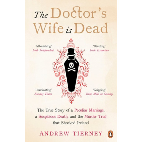 The Doctor's Wife Is Dead: The True Story of a Peculiar Marriage, a Suspicious Death, and the Murder Trial that Shocked Ireland