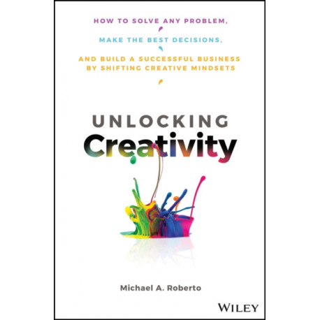 Unlocking Creativity: How to Solve Any Problem and Make the Best Decisions by Shifting Creative Mindsets
