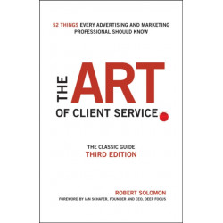 The Art of Client Service: The Classic Guide, Updated for Today's Marketers and Advertisers