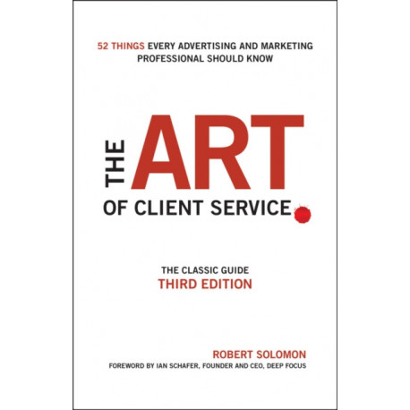 The Art of Client Service: The Classic Guide, Updated for Today's Marketers and Advertisers