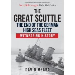 The Great Scuttle: The End of the German High Seas Fleet: Witnessing History