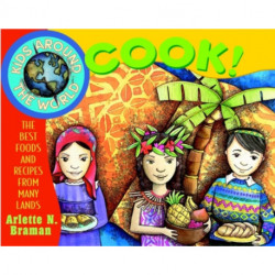 Kids Around the World Cook!: The Best Foods and Recipes from Many Lands