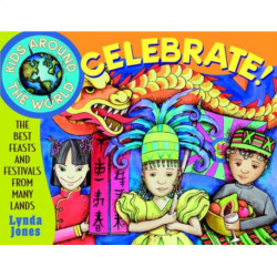 Kids Around the World Celebrate!: The Best Feasts and Festivals from Many Lands