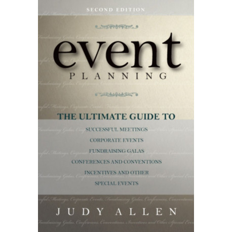 Event Planning: The Ultimate Guide To Successful Meetings, Corporate Events, Fundraising Galas, Conferences, Conventions, Incentives and Other Special Events